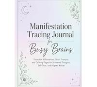 Manifestation Tracing Journal for Busy Brains: Traceable Affirmations, Coloring Pages, Short Prompts, and Self-Care Exercises for Scattered Thoughts, Focus, and Aligned Action