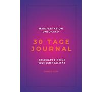 Manifestation Unlocked - 30 Tage Journal: Erschaffe deine Wunschrealität