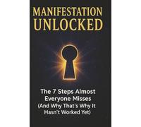 Manifestation Unlocked: The 7 Steps Almost Everyone Misses (And Why That’s Why It Hasn’t Worked Yet)