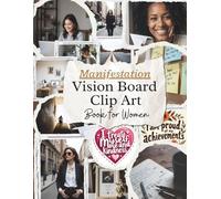 Manifestation Vision Board Clip Art Book for Women: Aesthetic Vision Board Images, Affirmations & Quotes to Manifest Goals, Confidence, Freedom, Purpose & Personal Growth.