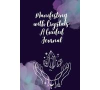 Manifestation with Crystals: Your Guide to Energy, Intention & Magic: Discover How to Align with Crystal Energy, Set Powerful Intentions & Create the Life You Desire.
