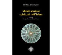 Manifestazioni spirituali nell'Islam. Antologia di alcuni testi fondamentali del sufismo classico (secoli I/VII - VII/XIII) tradotti e commentati. Ediz. integrale