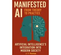 Manifested AI: From Theory to Practice: Artificial Intelligence’s Integration into Modern Society
