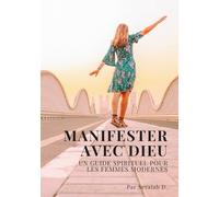 MANIFESTER AVEC DIEU: Un guide spirituel pour les femmes modernes