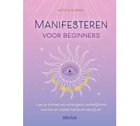 Manifesteren voor beginners: Laat je dromen en verlangens werkelijkheid worden en creëer het leven dat jij wil
