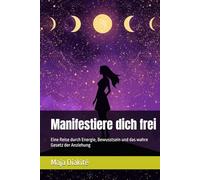 Manifestiere dich frei: Eine Reise durch Energie, Bewusstsein und das wahre Gesetz der Anziehung