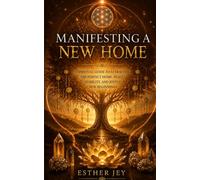 Manifesting a New Home: A Spiritual Guide to Attracting the Perfect Home, Peace, Stability, and Joyful New Beginnings