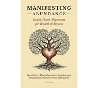 Manifesting Abundance: Brain-Heart Alignment for Wealth & Success: Rewiring Your Mind, Aligning Your Emotions, and Taking Inspired Action for Financial Freedom: 2