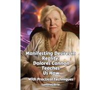 Manifesting Desires in Reality: Dolores Cannon Teaches Us How: With Practical Techniques