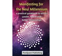 Manifesting for the New Millennium: A Practical Guidebook to Attract Wealth, Health, and Better Relationships (Law of Attraction)