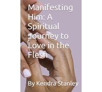 Manifesting Him: A Spiritual Journey to Love in the Flesh
