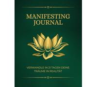 Manifesting Journal - Verwandle in 21 Tagen deine Träume in Realität - Dein Journal für Erfolg, Fülle und Selbstverwirklichung: Die Macht der Manifestation