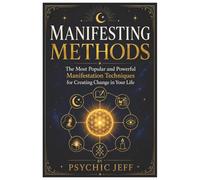 Manifesting Methods: The Most Popular and Powerful Manifestation Techniques for Creating Change in Your Life