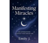 Manifesting Miracles: 120 Affirmations to Attract Your Dream Life