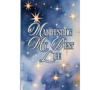 Manifesting My Best Life: Write It. Believe It. Live It.