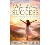 Manifesting Success: Dream It, Write It, Speak It, Become It