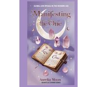 Manifesting the One: Global Love Rituals in the Modern Age: How Ancient Practices Shape Modern Romances-Across Cultures, Faiths, and Frequencies