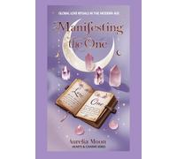 Manifesting the One: Global Love Rituals in the Modern Age: How Ancient Practices Shape Modern Romances-Across Cultures, Faiths, and Frequencies