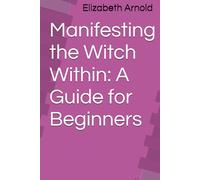Manifesting the Witch Within: A Guide for Beginners