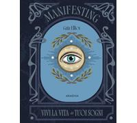 Manifesting. Vivi la vita dei tuoi sogni