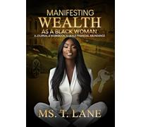 MANIFESTING WEALTH AS A BLACK WOMAN: A JOURNAL & WORKBOOK TO BUILD FINANCIAL ABUNDANCE
