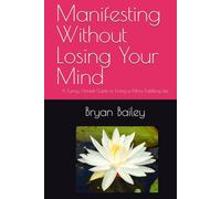 Manifesting Without Losing Your Mind: A Funny, Honest Guide to Living a More Fulfilling Life