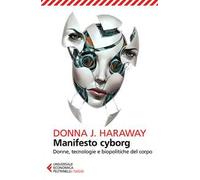 Manifesto cyborg. Donne, tecnologie e biopolitiche del corpo
