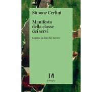 Manifesto della classe dei servi. Contro la fine del lavoro