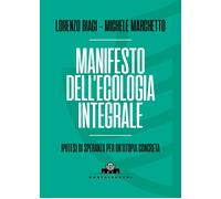 Manifesto dell'ecologia integrale. Ipotesi di speranza per un'uto