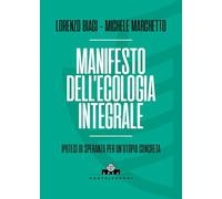Manifesto dell'ecologia integrale. Ipotesi di speranza per un'utopia concreta