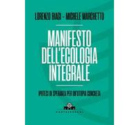 Manifesto dell'ecologia integrale. Ipotesi di speranza per un'utopia concreta