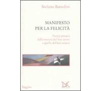 Manifesto per la felicità. Come passare dalla società del ben-avere a quella del ben-essere