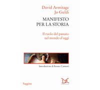Manifesto per la storia. Il ruolo del passato nel mondo d'oggi - Guldi Jo,...