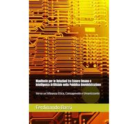 Manifesto per le Relazioni tra Essere Umano e Intelligenza Artificiale nella Pubblica Amministrazione: Verso un’Alleanza Etica, Consapevole e Umanizzante