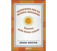 Manifesto per un mondo migliore. Il potere delle buone azioni