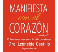 Manifiesta con el Corazón: 10 Lecciones para crear la vida que realmente deseas: Segunda Edicion