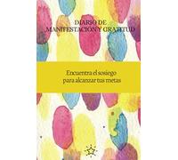 Manifiesta el cumplimiento de tus sueños: diario de gratitud para lograr el cumplimiento de tus objetivos: Cuaderno de manifestación y sosiego: 128 días de afirmaciones positivas y tranquilidad