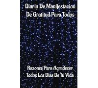 MANIFIESTA TU GRATITUD DIA CON DIA, PARA QUE ENCUENTRES MAS MOTIVOS PARA AGRADECER: CUADERNO DE PRACTICA: 130 DIAS PARA EXPRESAR TU GRATITUD PARA UN BUEN DESARROLLO PERSONAL
