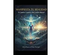 MANIFIESTA TU REALIDAD: El camino cuántico del cambio mental