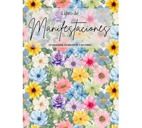 Manifiesta tu realidad: Libro para decretar y hacer realidad tus sueños. Floral: Floral