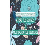 Manifiesta tus ingresos ideales: diario de gratitud para hacer realidad tus sueños: Cuaderno de Manifestación y Abundancia:130 dìas de Afirmaciones Positivas y Ejercicios de Atracción Financiera