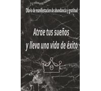 Manifiesta tus metas y ten gratitud para hacer realidad tus sueños, eres lo que atraes: Cuaderno de Manifestación y Abundancia: 130 días de Afirmaciones positivas y Ejercicios de atracción de Riqueza