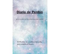 Manifiesta tus relaciones deseadas: diario de perdón para hacer realidad tus sueños en el área del amor: Cuaderno de Perdón y Amor: 130 días de ... para manifestar relaciones extraordinarias