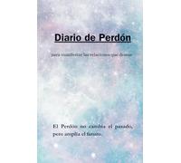 Manifiesta tus relaciones deseadas: diario de perdón para hacer realidad tus sueños en el área del amor: Cuaderno de Perdón y Amor: 130 días de ... para manifestar relaciones extraordinarias