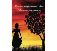 Manifiesta tus sentimientos: Diario de amor para hacer realidad tus sueños: Cuaderno de Manifestación y abundancia: 130 Días de afirmaciones positivas y ejercicios de atracción hacia el ser amado