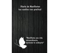 Manifiesta tus sueños con gratitud:Diario de manifestar tus sueños con gratitud: "El diario de la manifestación agradecida: Un camino hacia la abundancia a través del agradecimiento"