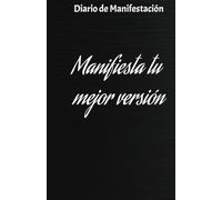 Manifiesta y crea tu mejor versión: Cuaderno de Manifestación: 130 Días de Afirmaciones Positivas para manifestar lo que quieres