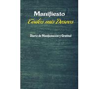 Manifiesto Todos Mis Deseos: Crea la vida de tus sueños, desde la gratitud y el propósito.: Agenda de Manifestación, Gratitud y Abundancia, un lugar ... tu camino hacia la consecución de tus sueños