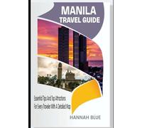 MANILA TRAVEL GUIDE: Essential Tips And Top Attractions For Every Traveler With A Detailed Map