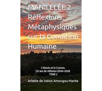 MANILÉLÉE 2 Réflexions Métaphysiques sur la Condition Humaine: L'Absolu et le Cosmos. 20 ans de réflexion (2004-2024) TOME 2